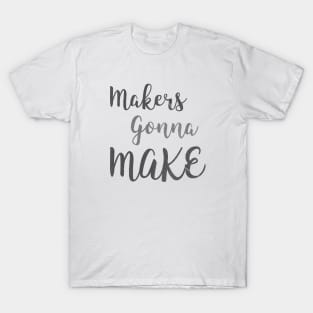 makers gonna make T-Shirt